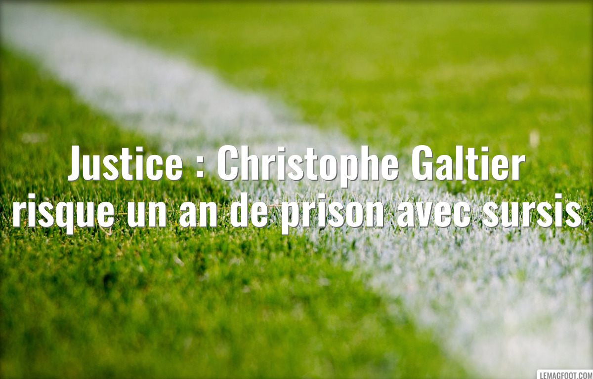 Justice : Christophe Galtier risque un an de prison avec sursis