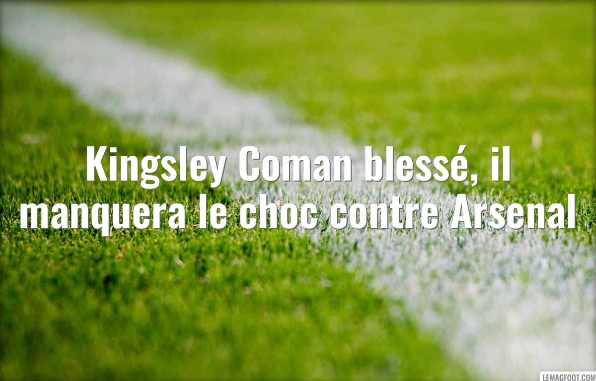 Kingsley Coman blessé, il manquera le choc contre Arsenal