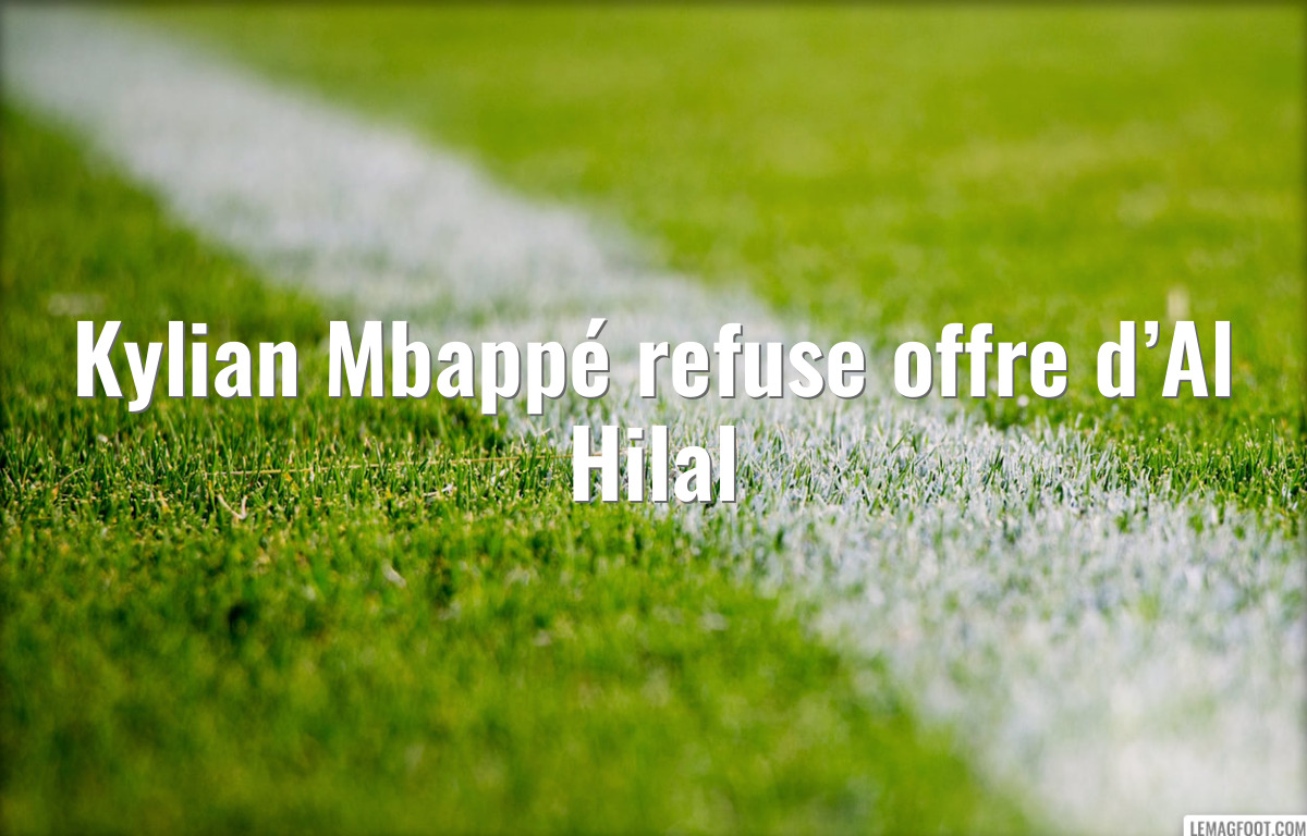 Kylian Mbappé refuse offre d’Al Hilal