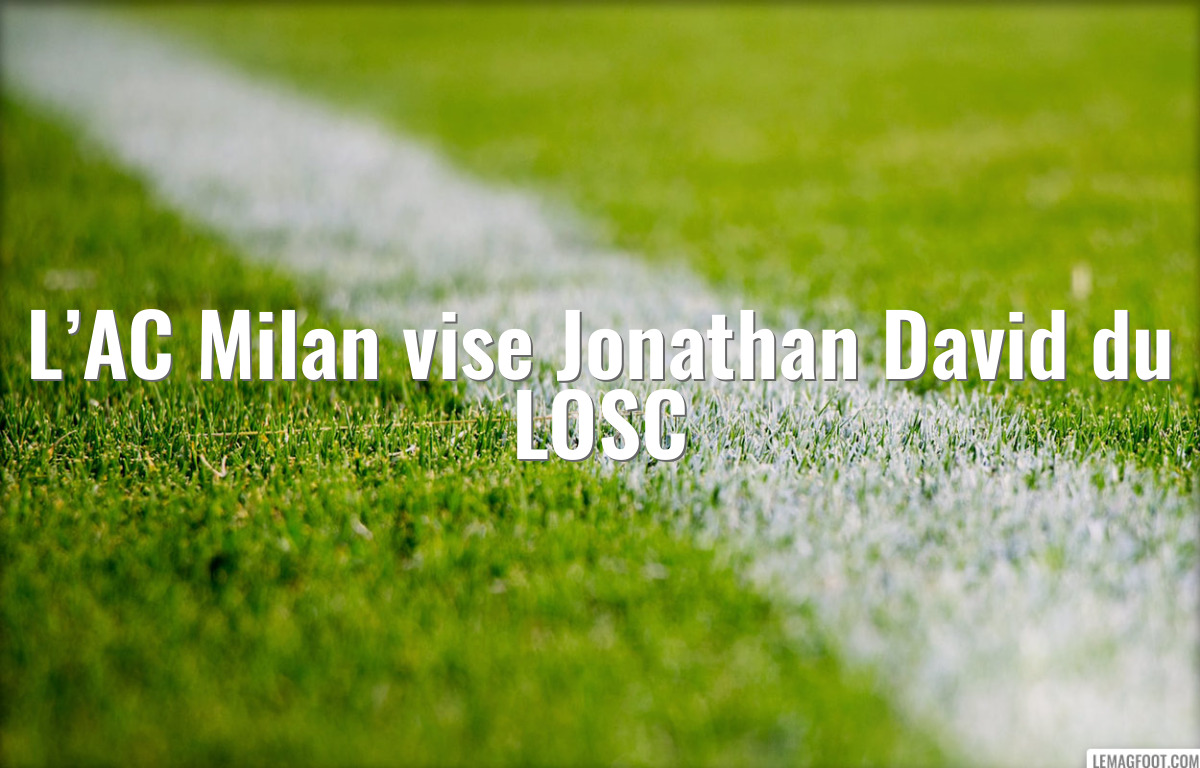 L’AC Milan vise Jonathan David du LOSC
