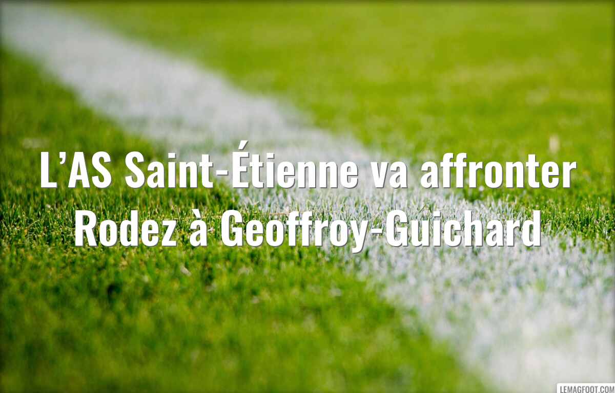 L’AS Saint-Étienne va affronter Rodez à Geoffroy-Guichard