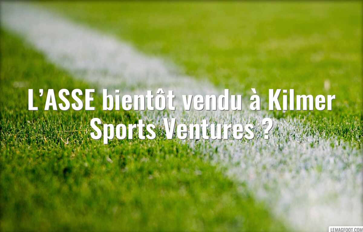 L’ASSE bientôt vendu à Kilmer Sports Ventures ?