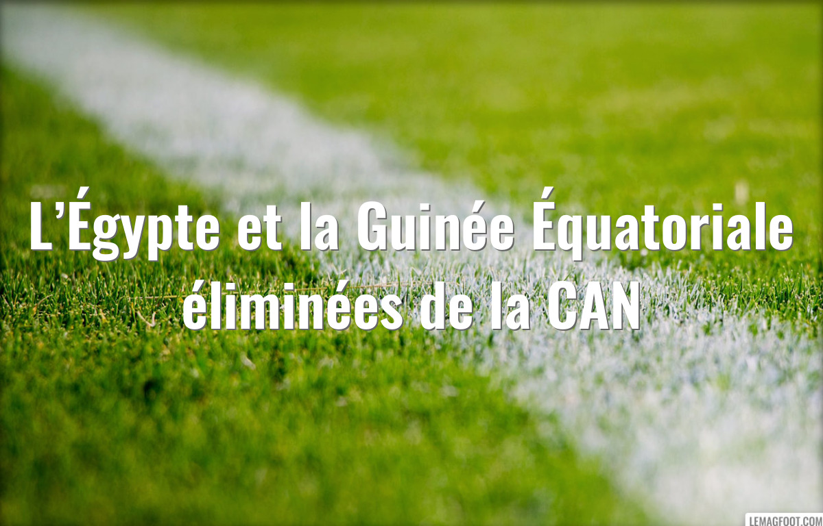 L’Égypte et la Guinée Équatoriale éliminées de la CAN