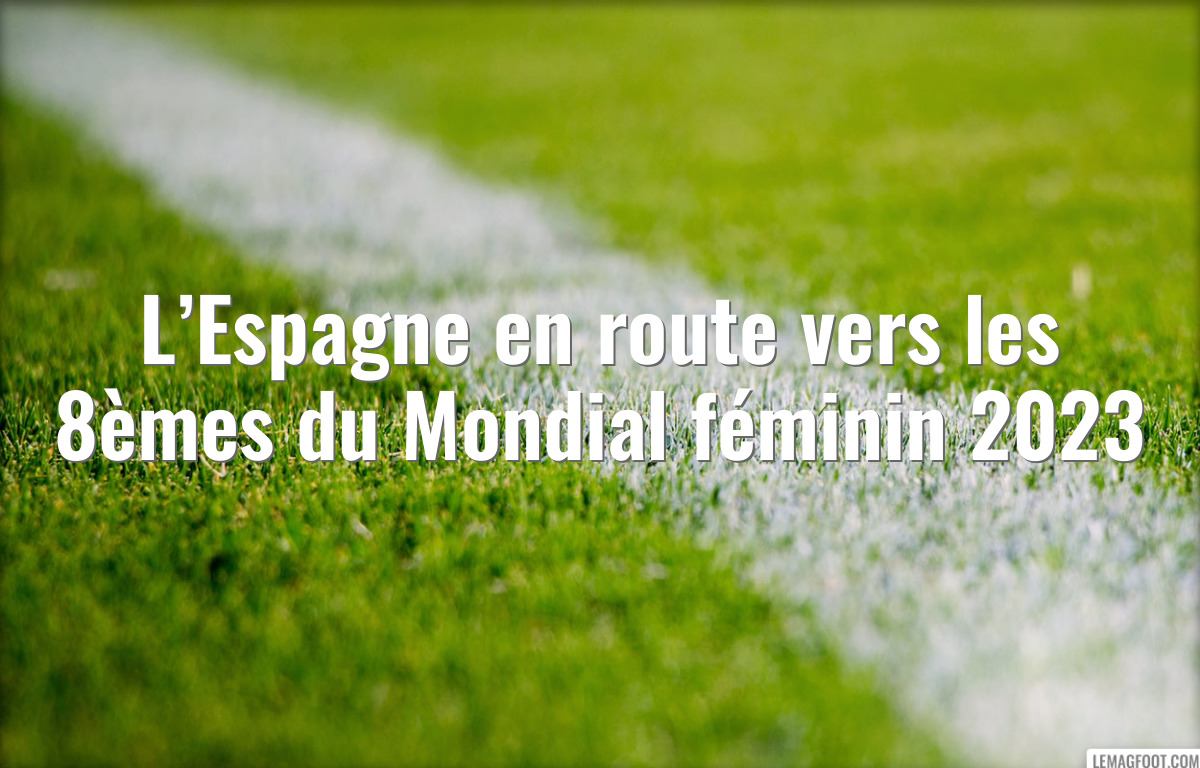 L’Espagne en route vers les 8èmes du Mondial féminin 2023