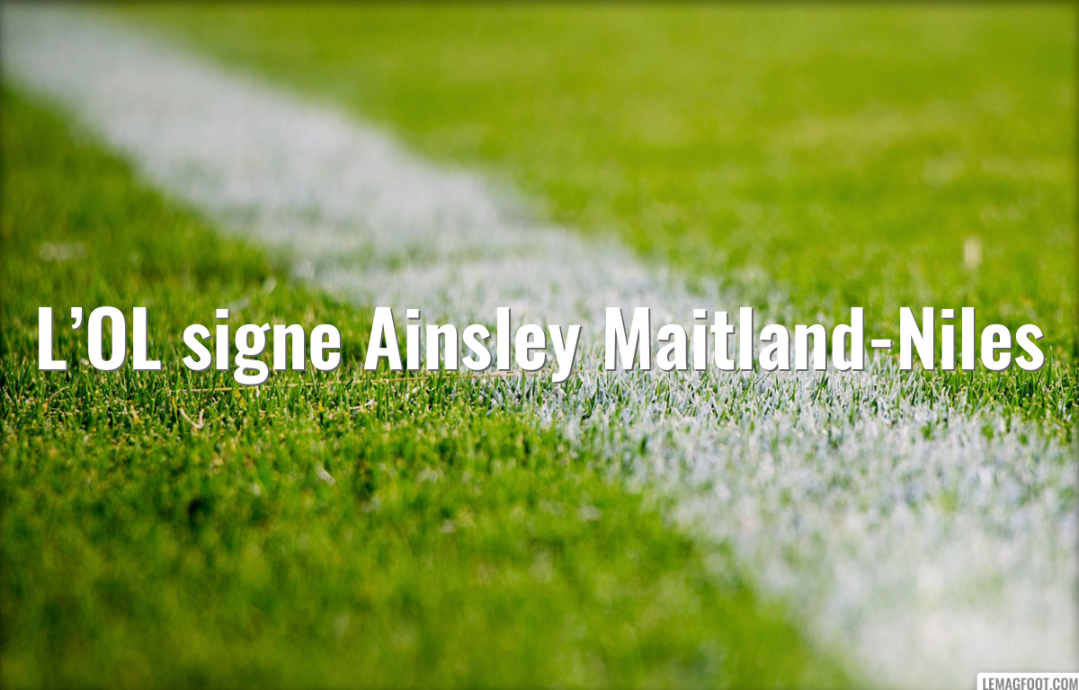 L’OL signe Ainsley Maitland-Niles