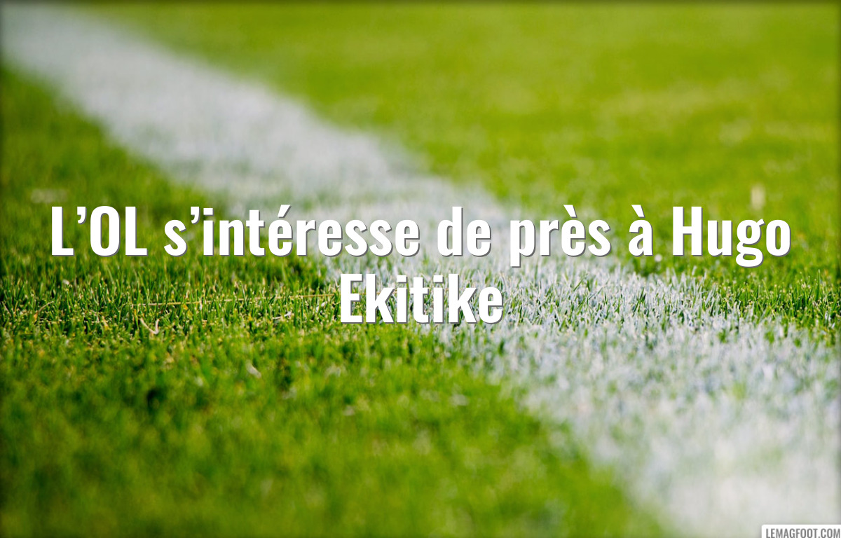 L’OL s’intéresse de près à Hugo Ekitike