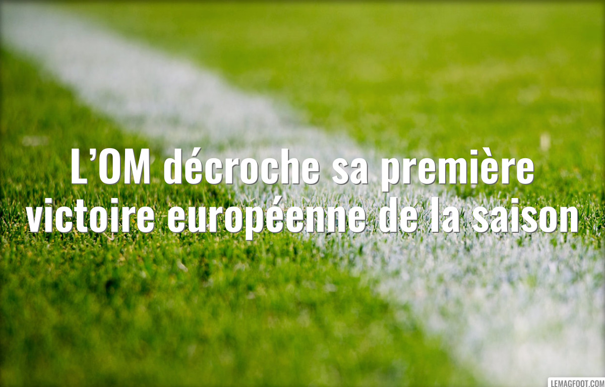L’OM décroche sa première victoire européenne de la saison