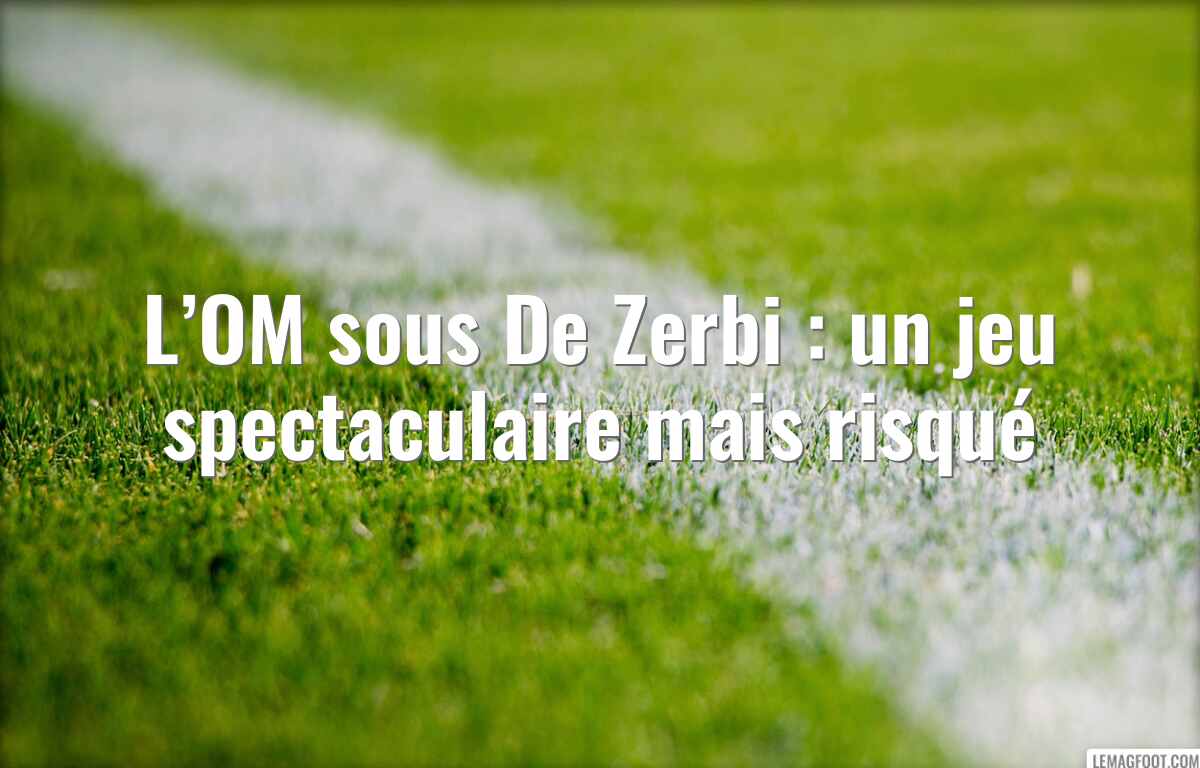 L’OM sous De Zerbi : un jeu spectaculaire mais risqué
