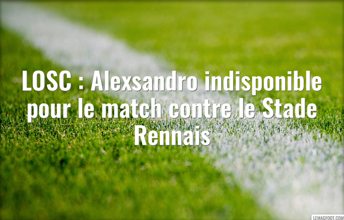 LOSC : Alexsandro indisponible pour le match contre le Stade Rennais
