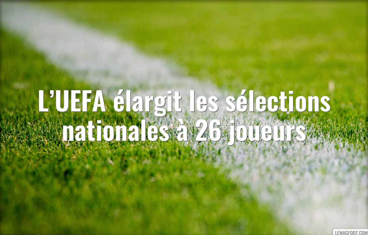 L’UEFA élargit les sélections nationales à 26 joueurs