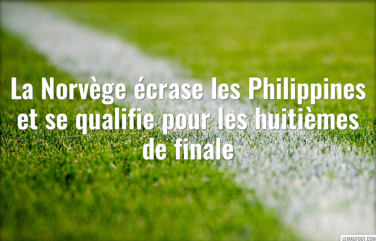 La Norvège écrase les Philippines et se qualifie pour les huitièmes de finale