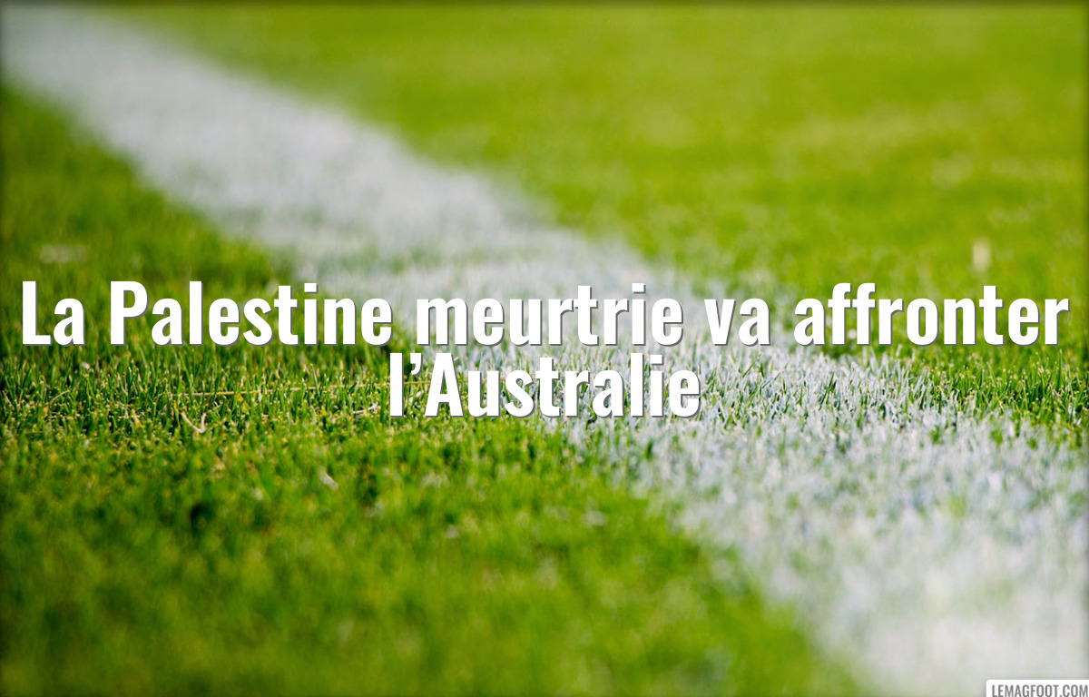 La Palestine meurtrie va affronter l’Australie