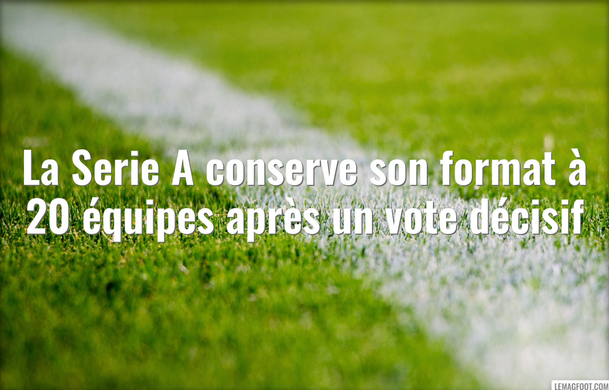 La Serie A conserve son format à 20 équipes après un vote décisif