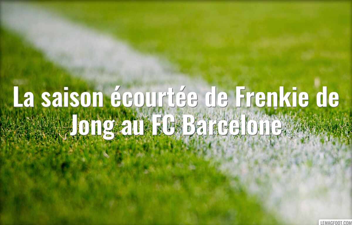 La saison écourtée de Frenkie de Jong au FC Barcelone