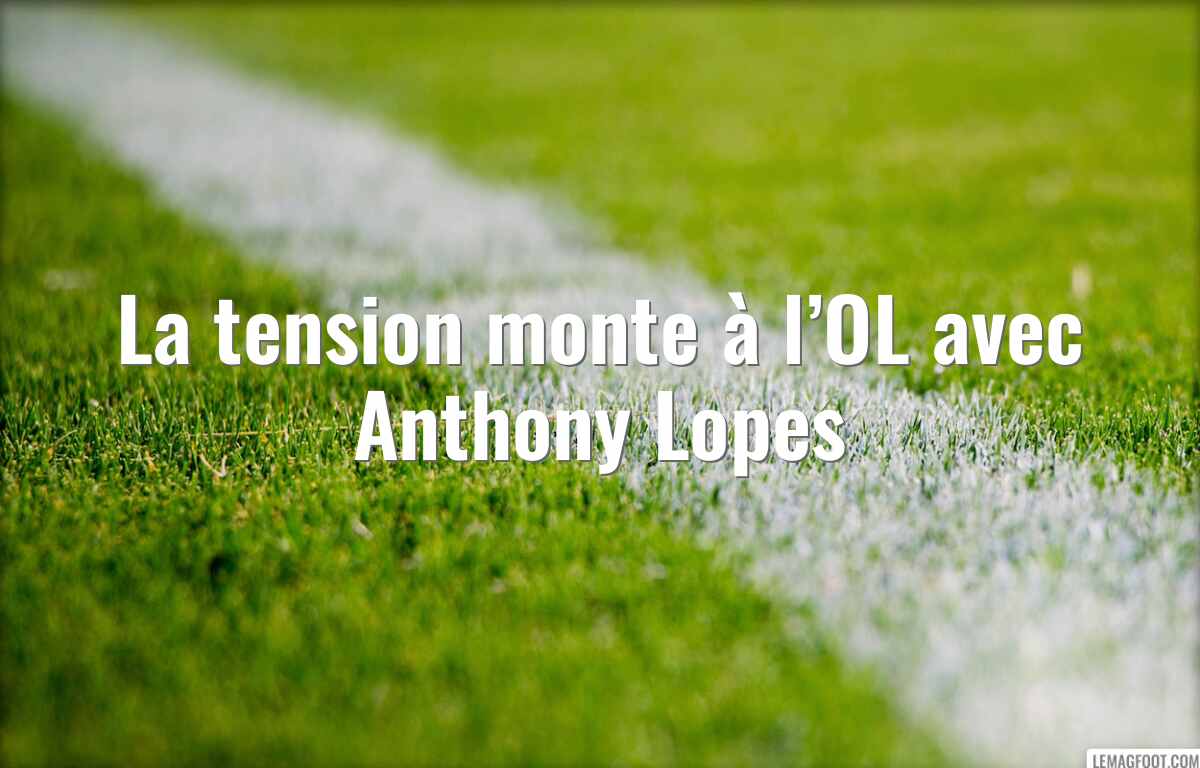 La tension monte à l’OL avec Anthony Lopes