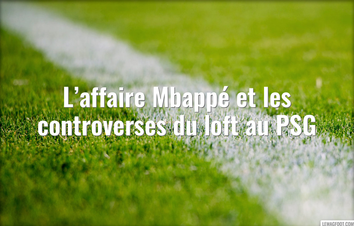 L’affaire Mbappé et les controverses du loft au PSG