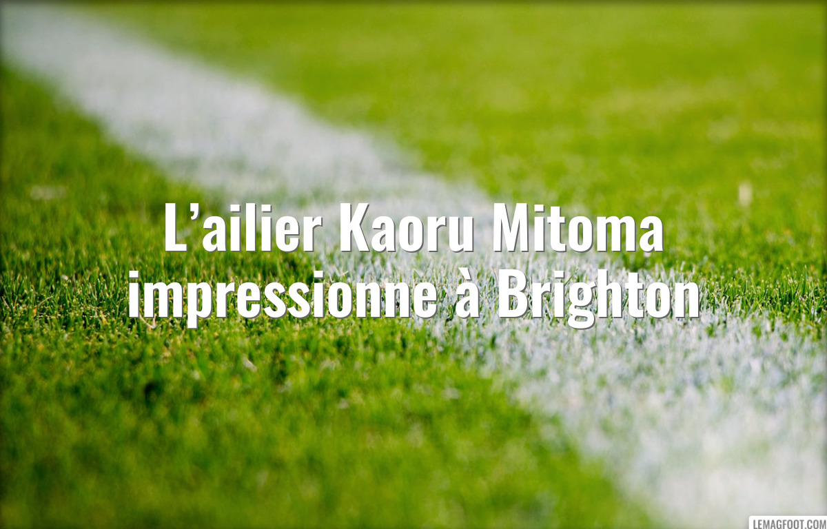 L’ailier Kaoru Mitoma impressionne à Brighton
