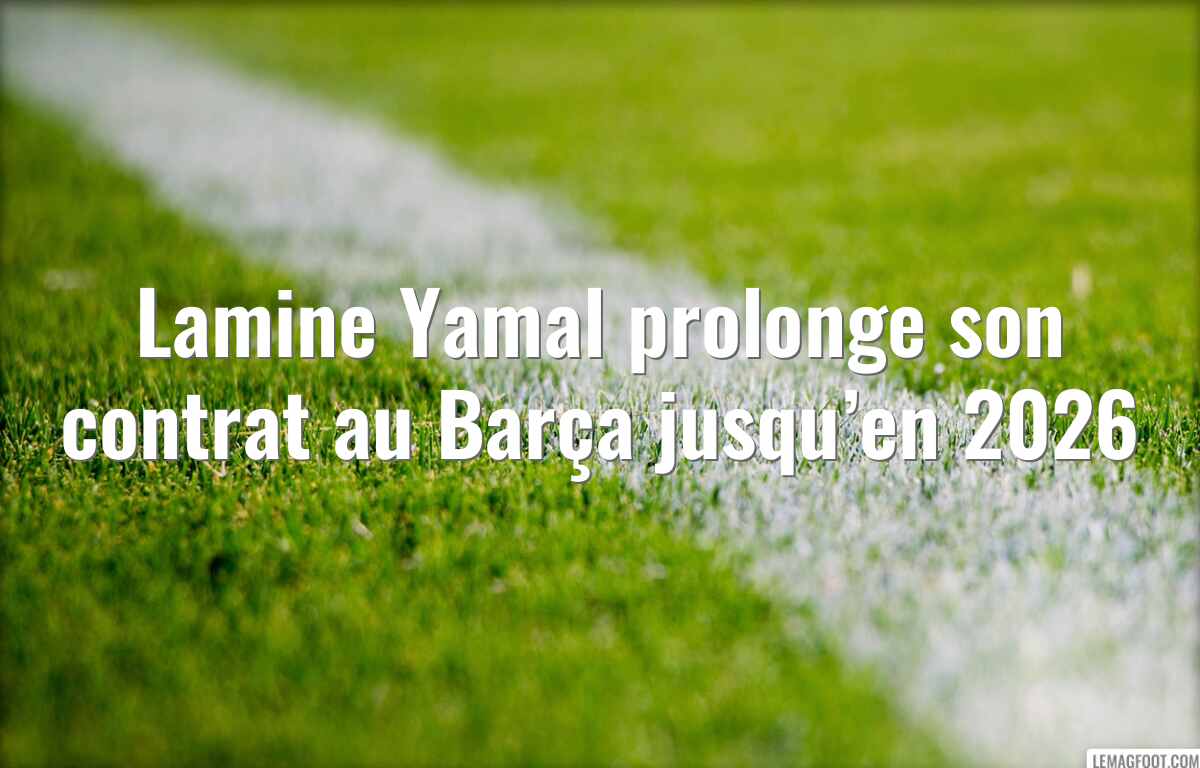 Lamine Yamal prolonge son contrat au Barça jusqu’en 2026