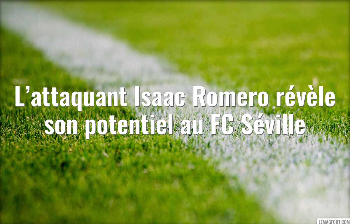L’attaquant Isaac Romero révèle son potentiel au FC Séville