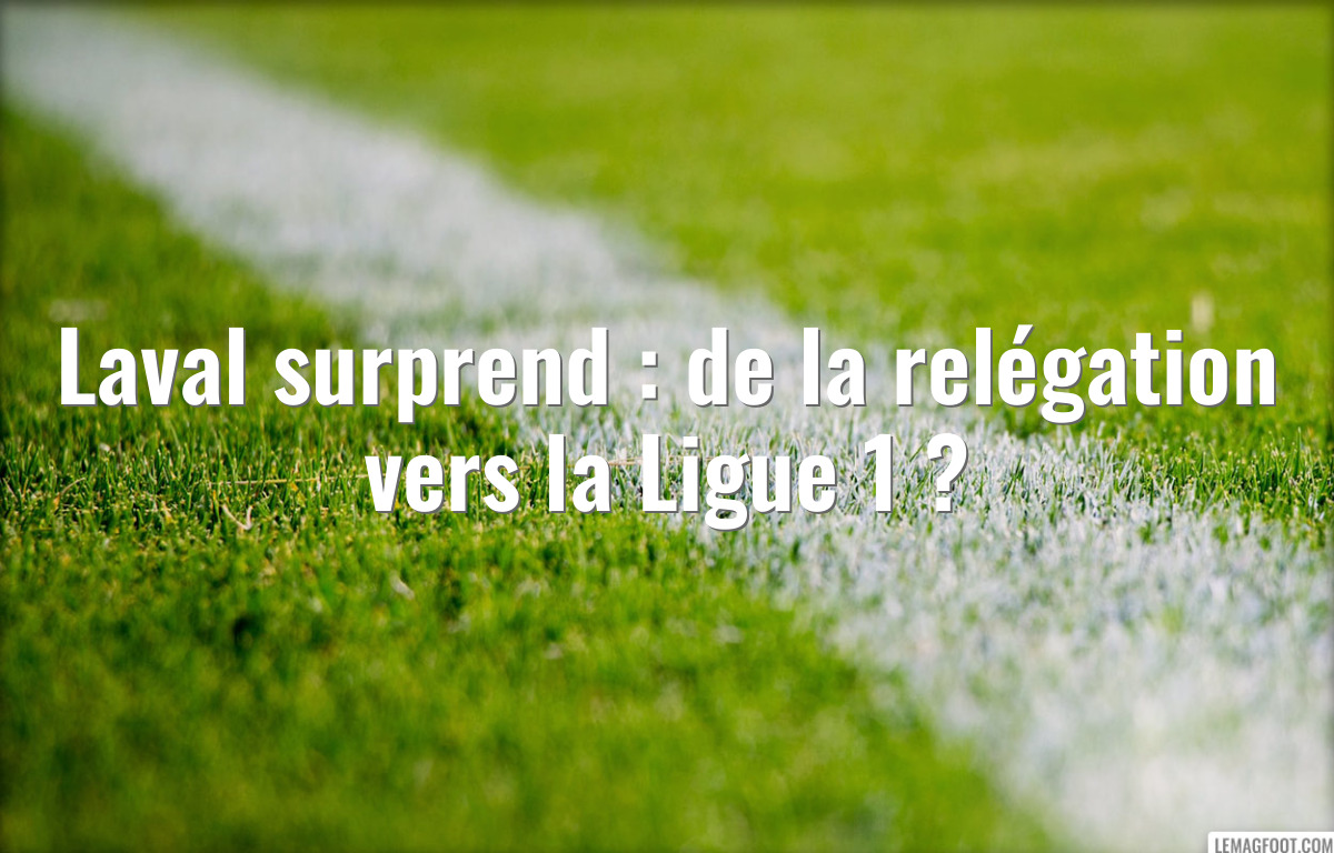 Laval surprend : de la relégation vers la Ligue 1 ?