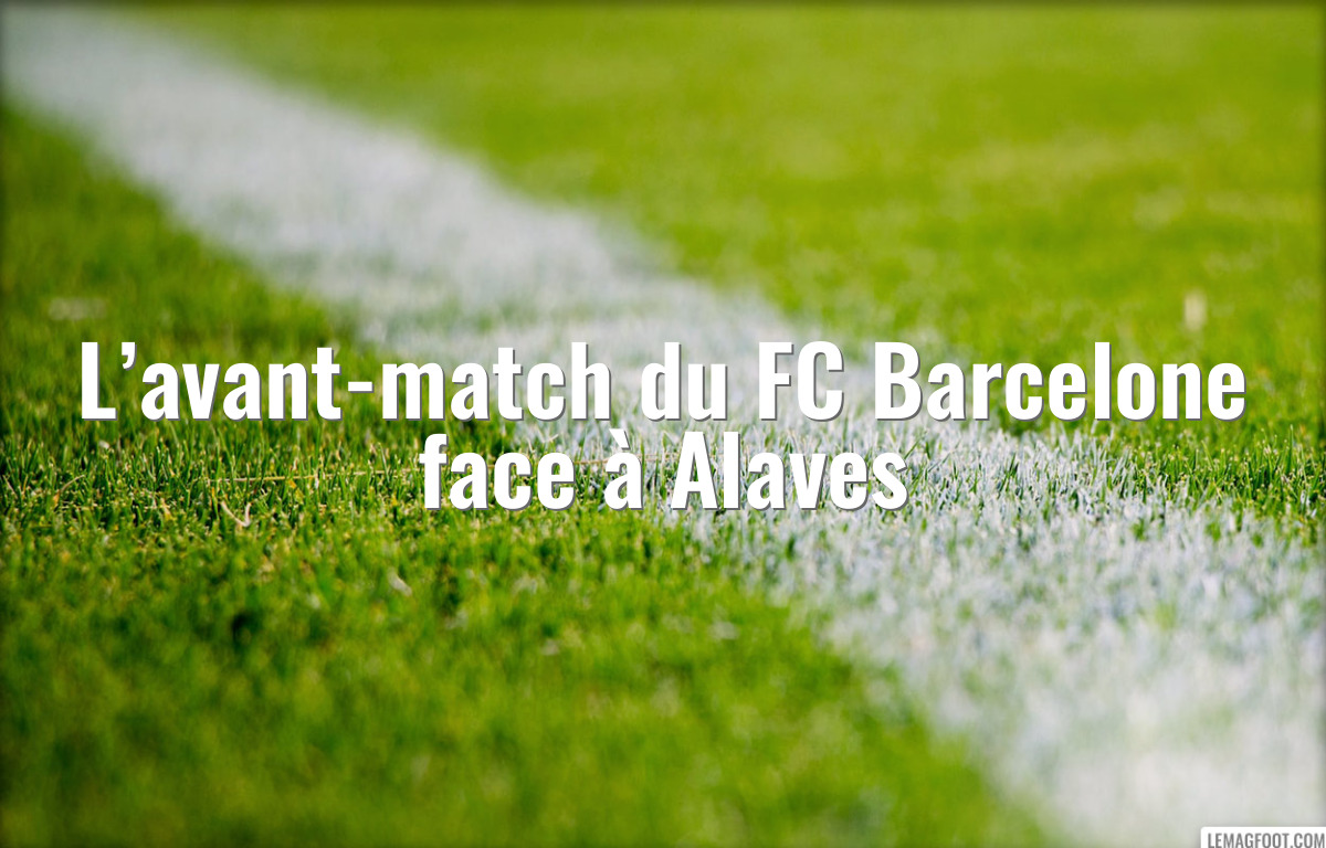 L’avant-match du FC Barcelone face à Alaves