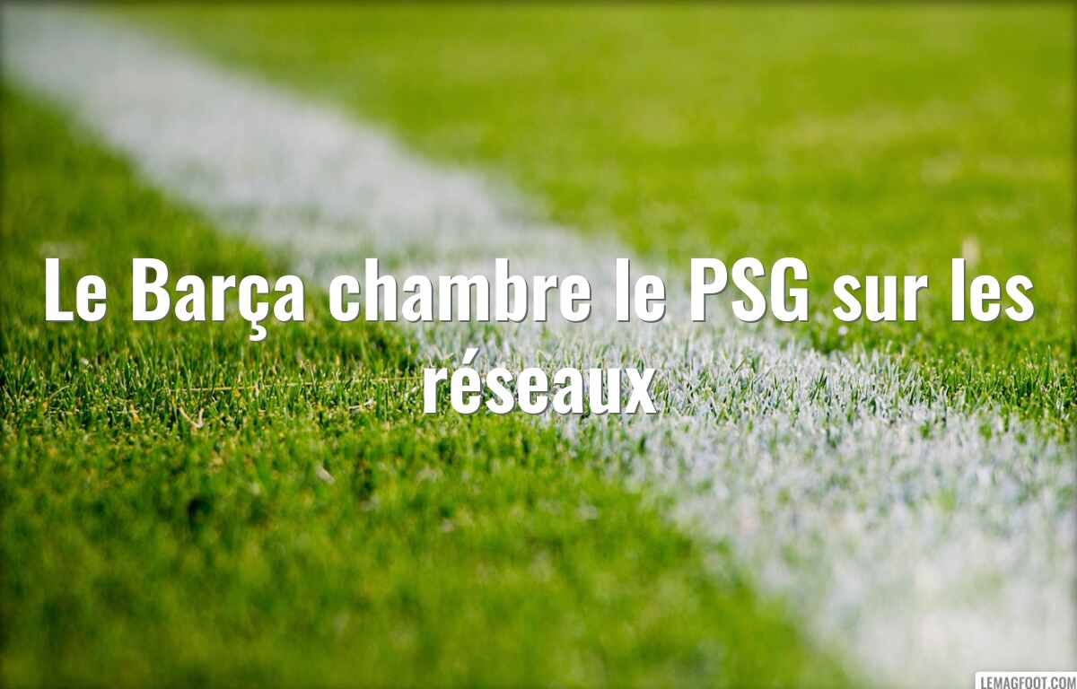 Le Barça chambre le PSG sur les réseaux