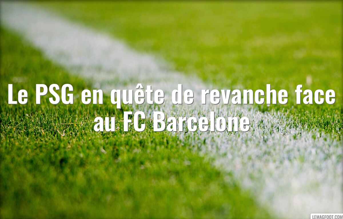 Le PSG en quête de revanche face au FC Barcelone