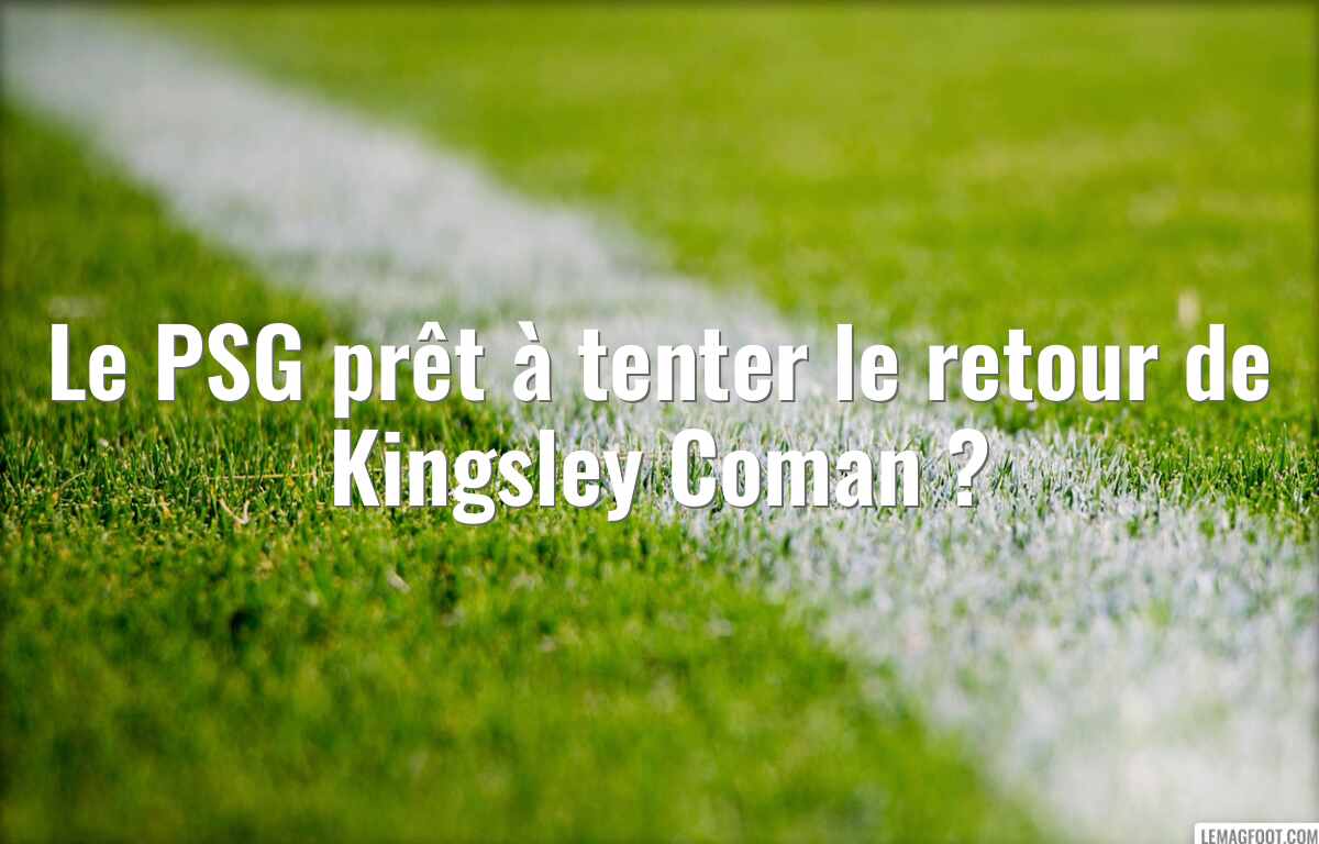 Le PSG prêt à tenter le retour de Kingsley Coman ?