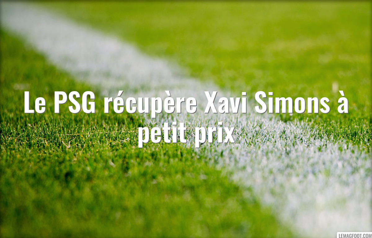 Le PSG récupère Xavi Simons à petit prix