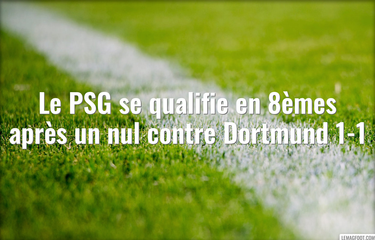 Le PSG se qualifie en 8èmes après un nul contre Dortmund 1-1