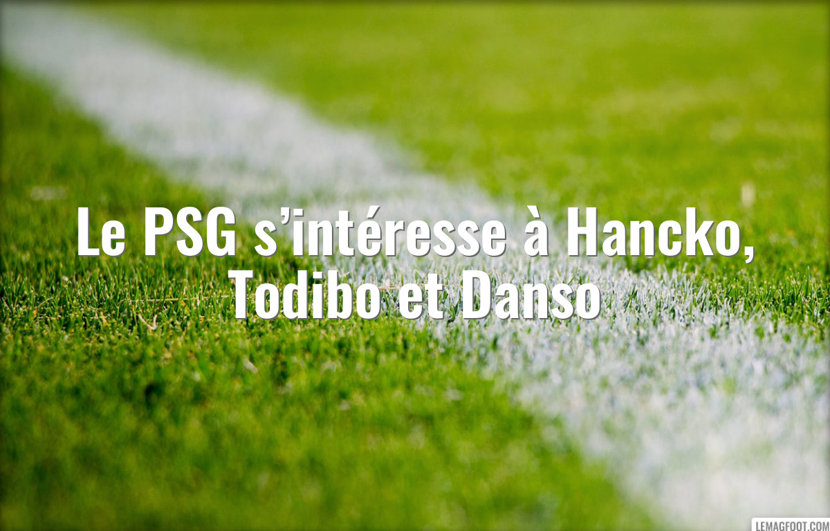 Le PSG s’intéresse à Hancko, Todibo et Danso