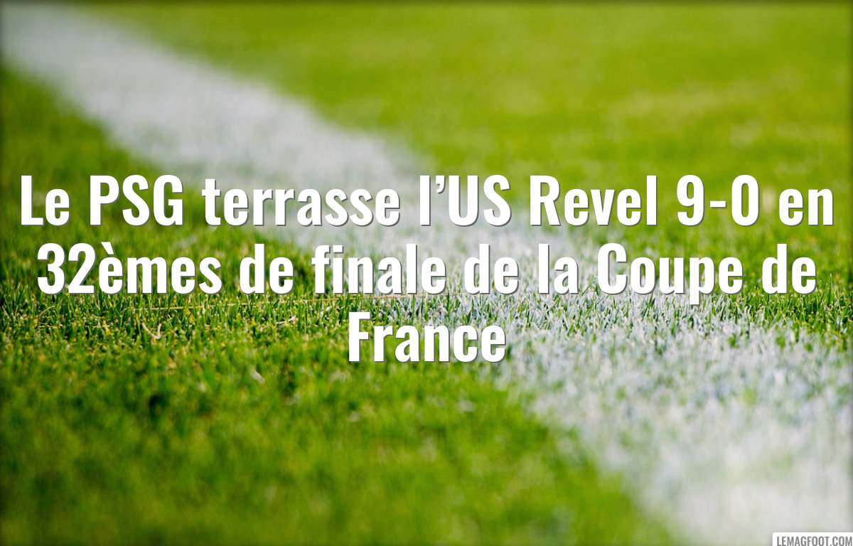 Le PSG terrasse l’US Revel 9-0 en 32èmes de finale de la Coupe de France