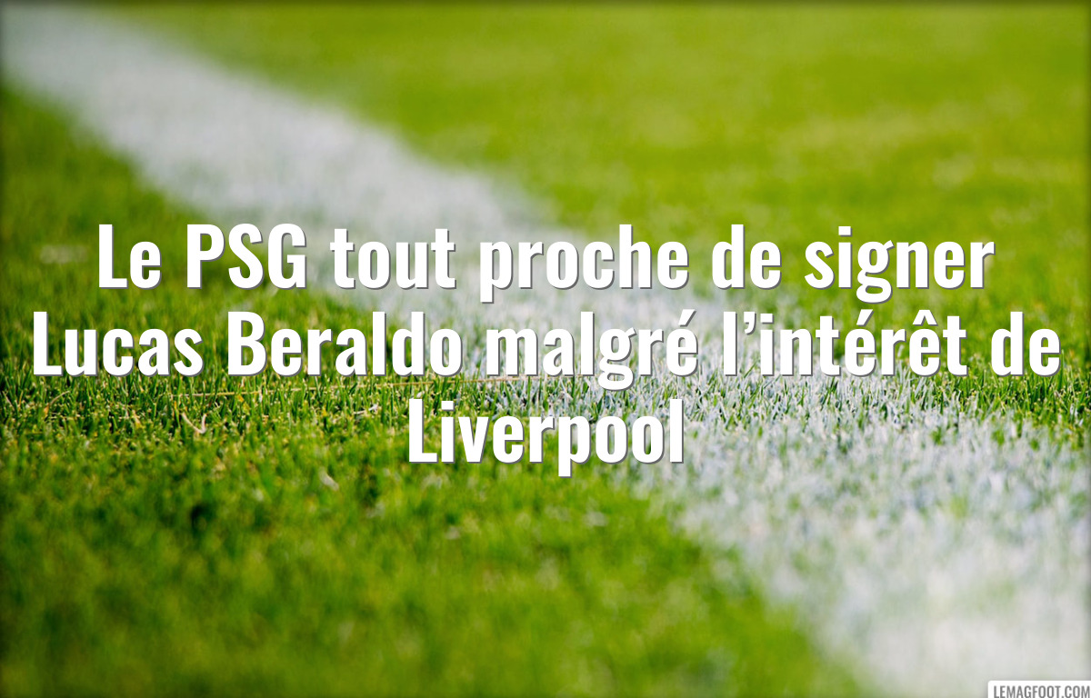 Le PSG tout proche de signer Lucas Beraldo malgré l’intérêt de Liverpool