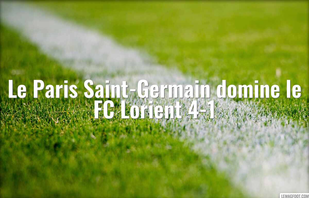 Le Paris Saint-Germain domine le FC Lorient 4-1