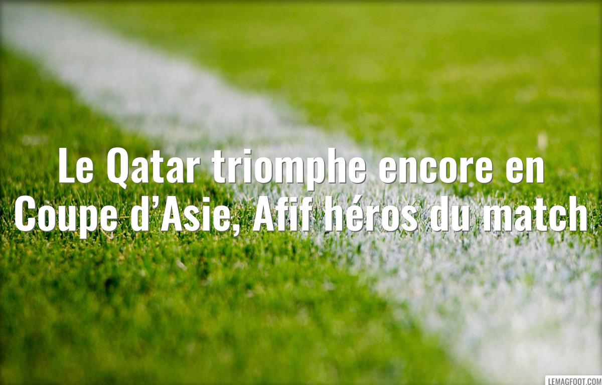Le Qatar triomphe encore en Coupe d’Asie, Afif héros du match