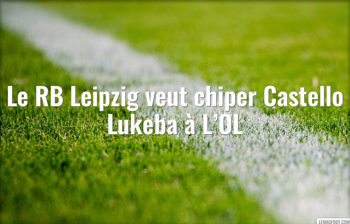Le RB Leipzig veut chiper Castello Lukeba à L’OL