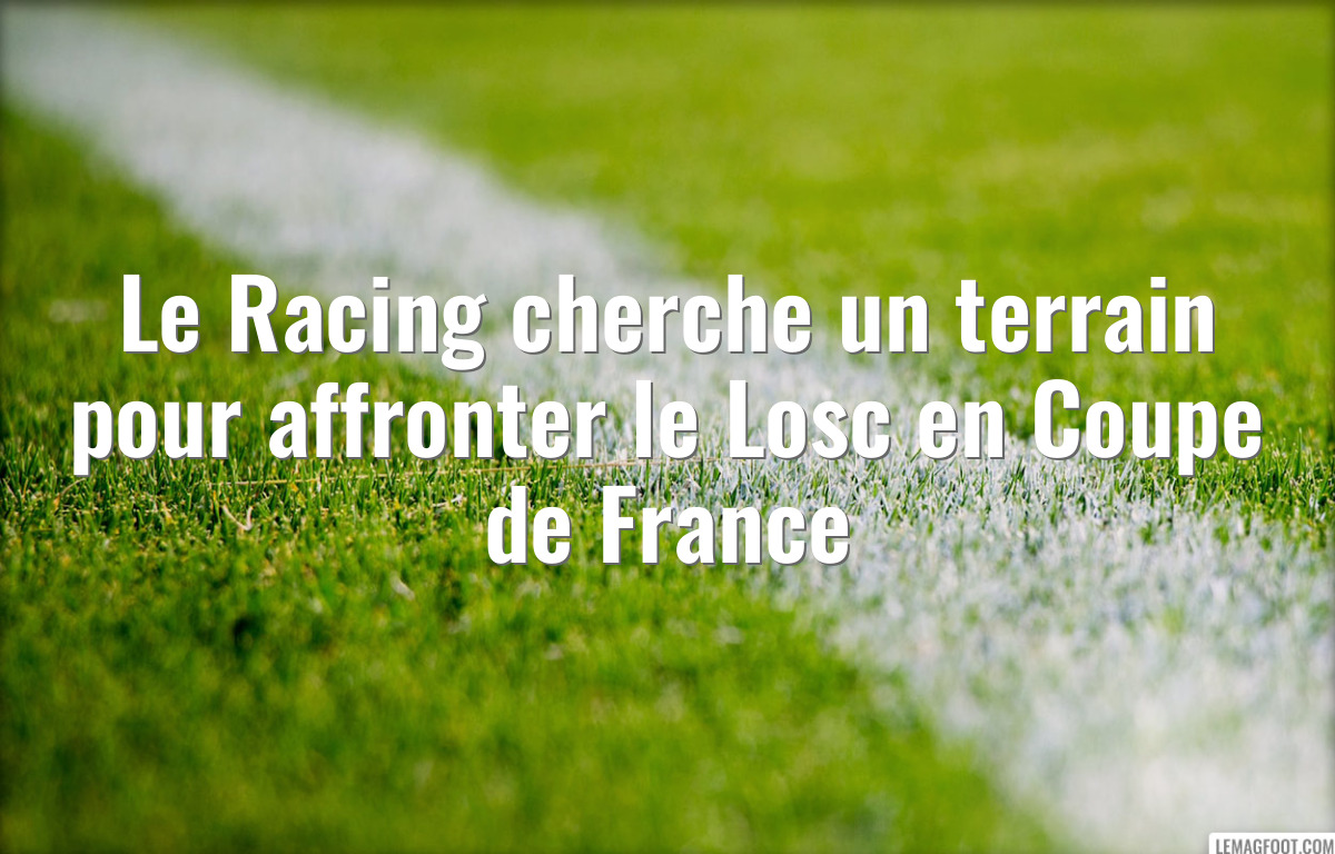 Le Racing cherche un terrain pour affronter le Losc en Coupe de France