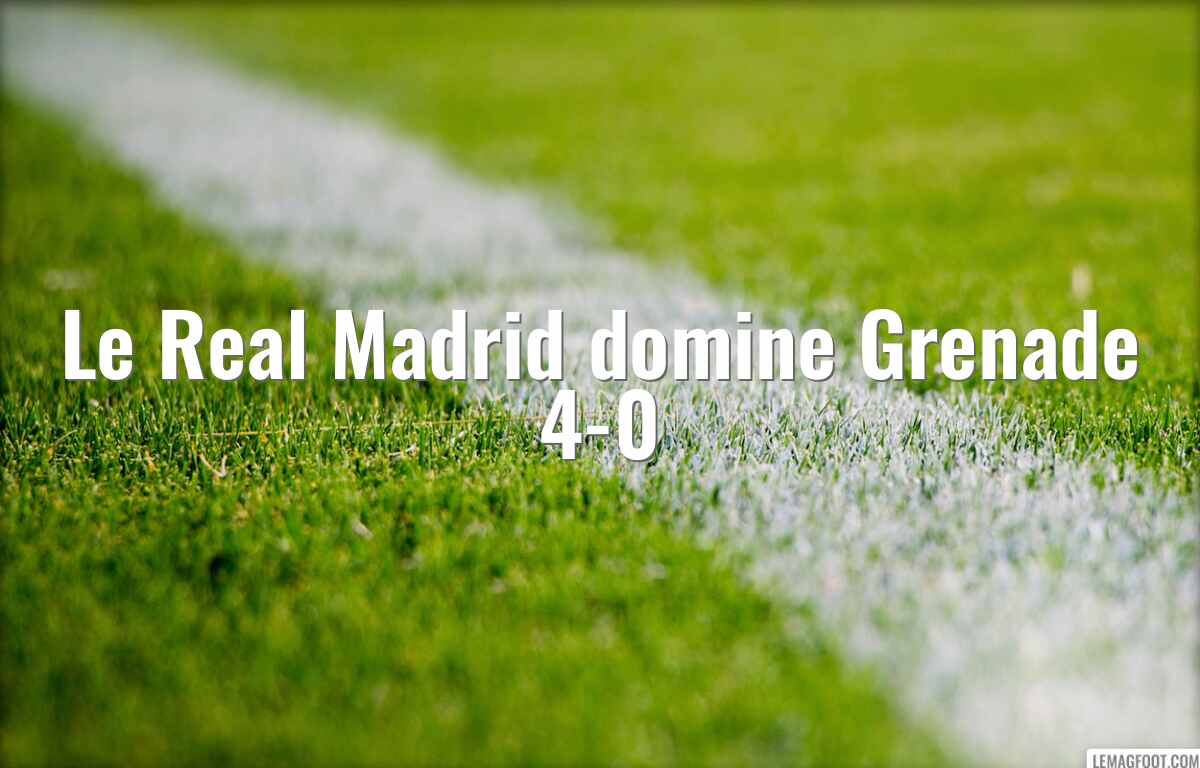 Le Real Madrid domine Grenade 4-0