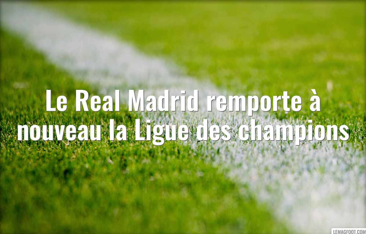 Le Real Madrid remporte à nouveau la Ligue des champions