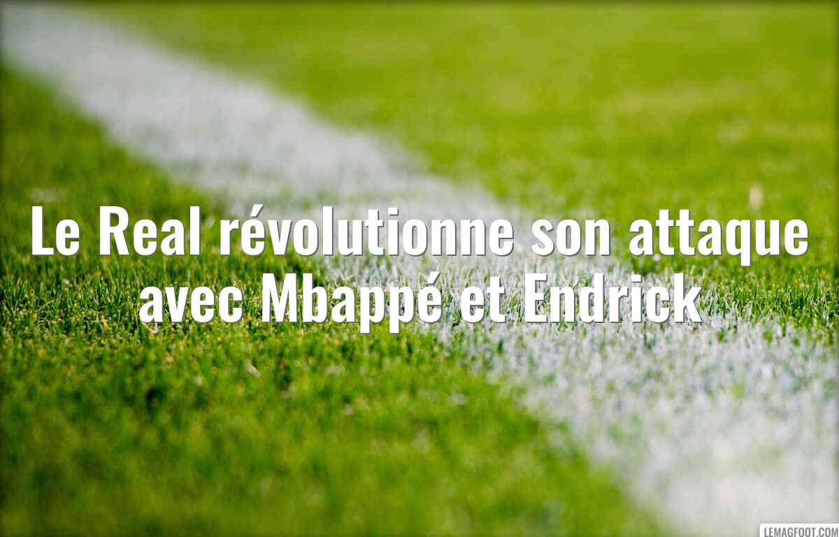 Le Real révolutionne son attaque avec Mbappé et Endrick