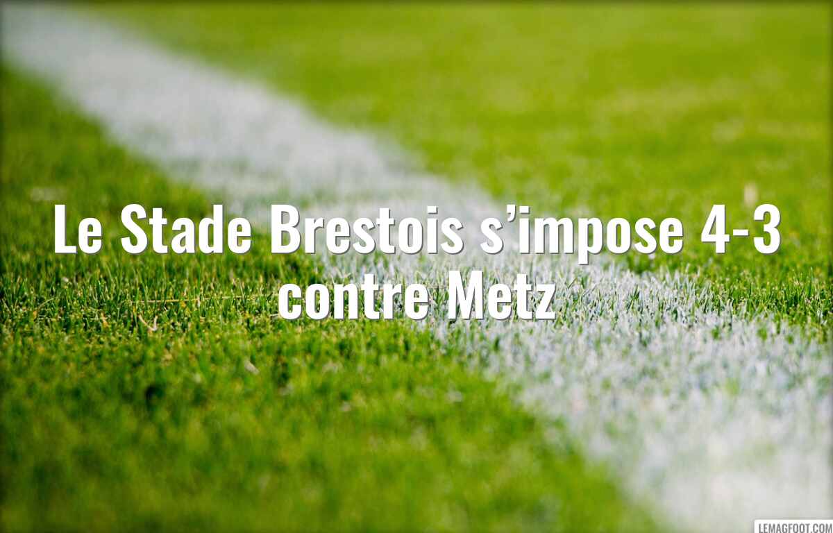 Le Stade Brestois s’impose 4-3 contre Metz