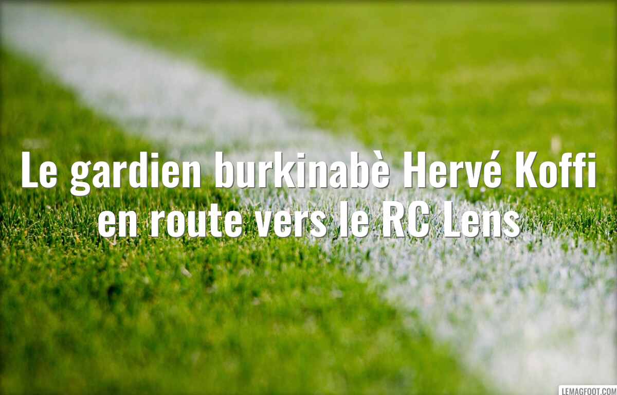 Le gardien burkinabè Hervé Koffi en route vers le RC Lens