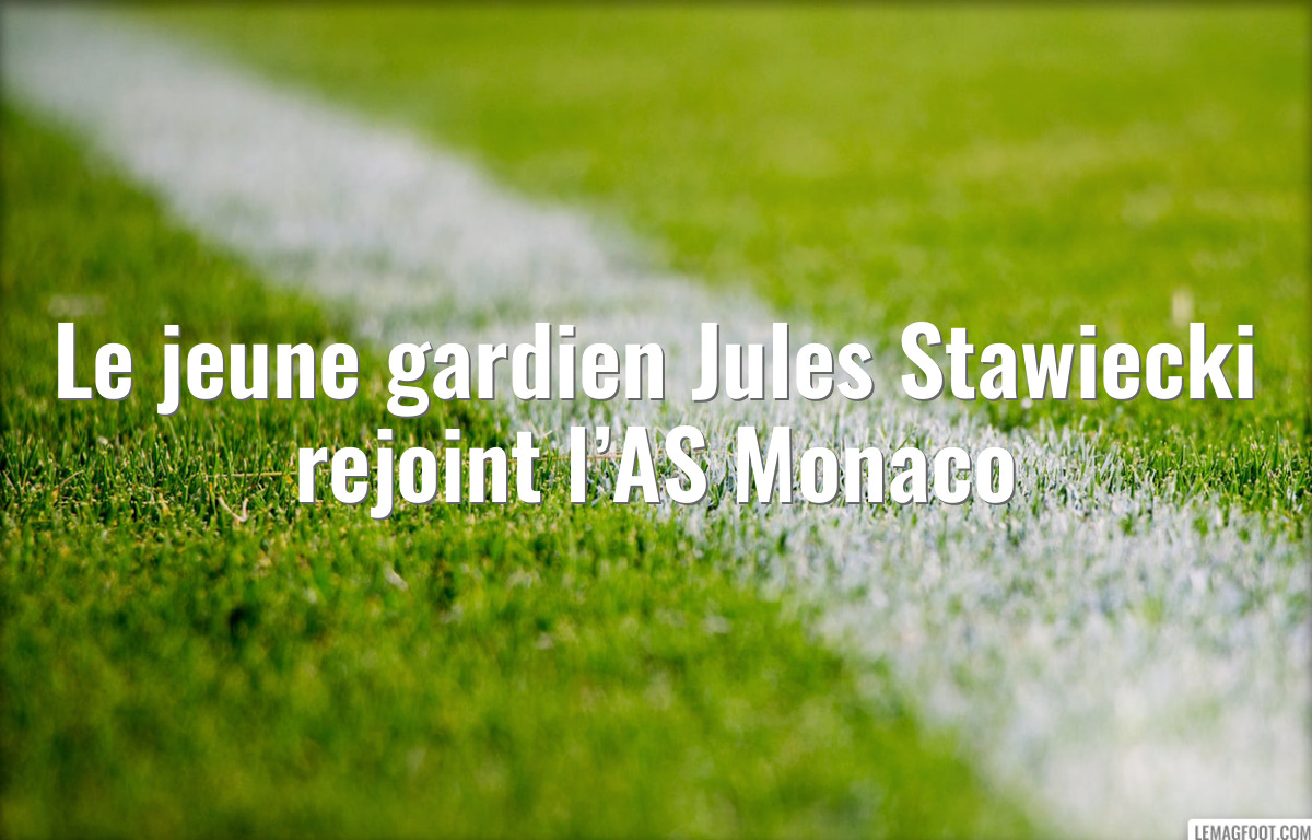 Le jeune gardien Jules Stawiecki rejoint l’AS Monaco