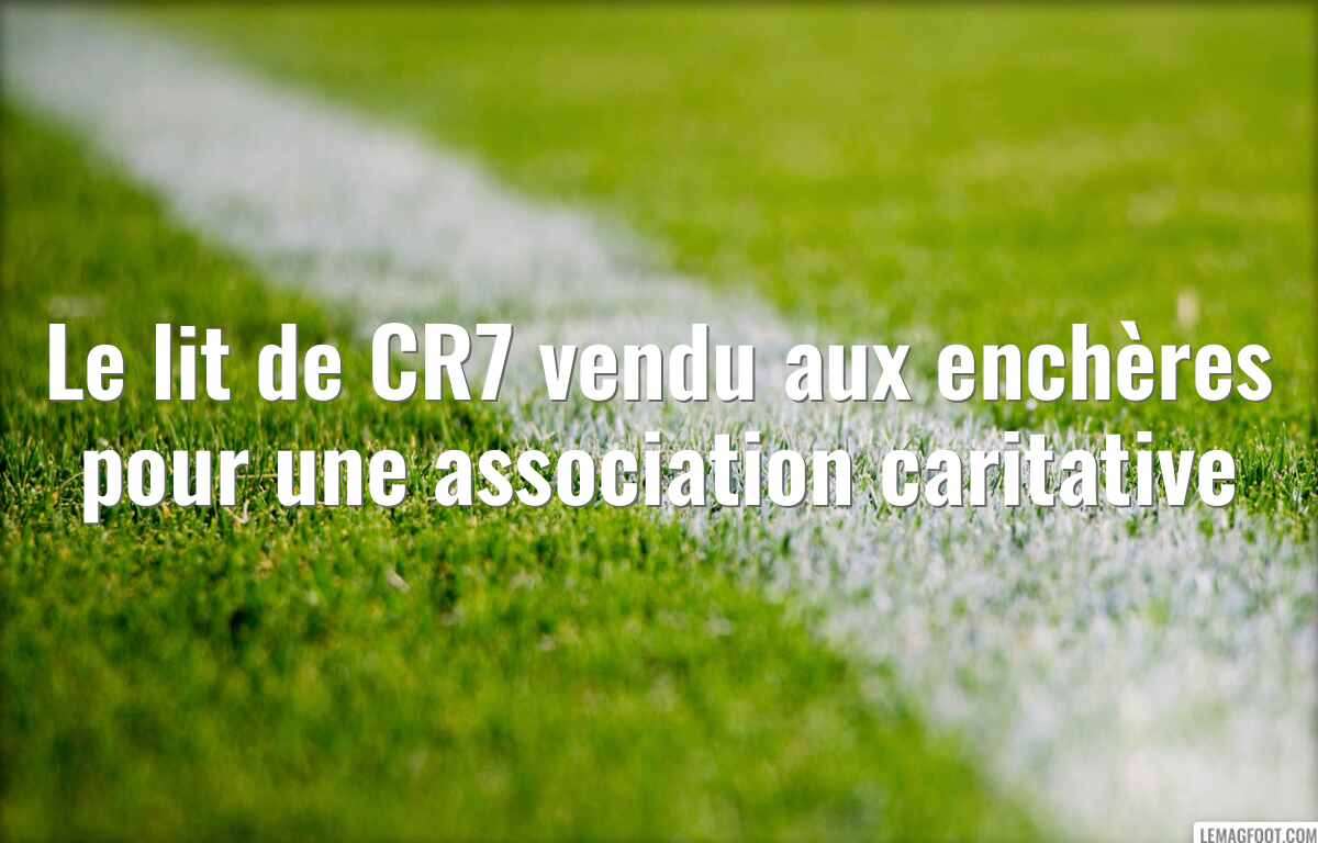 Le lit de CR7 vendu aux enchères pour une association caritative