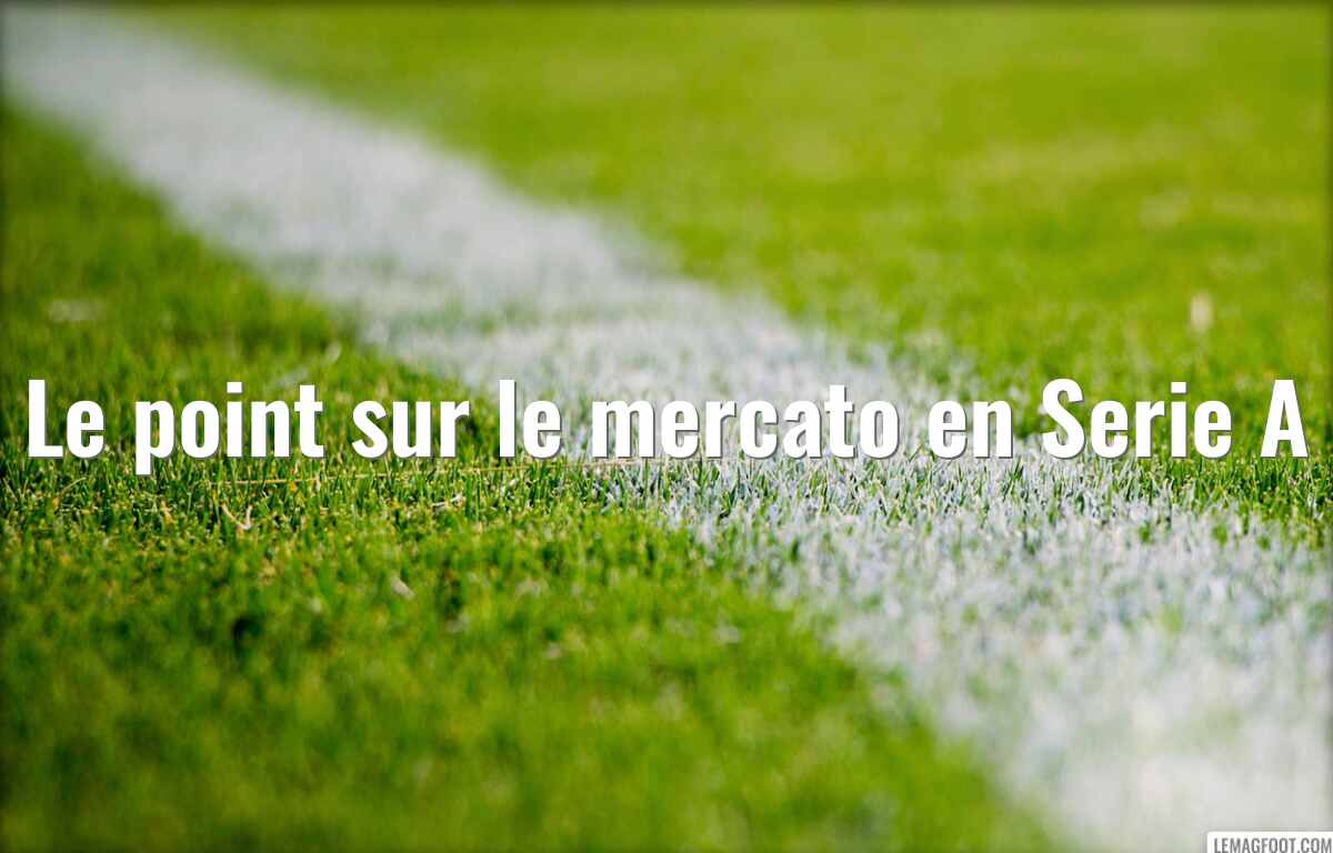 Le point sur le mercato en Serie A