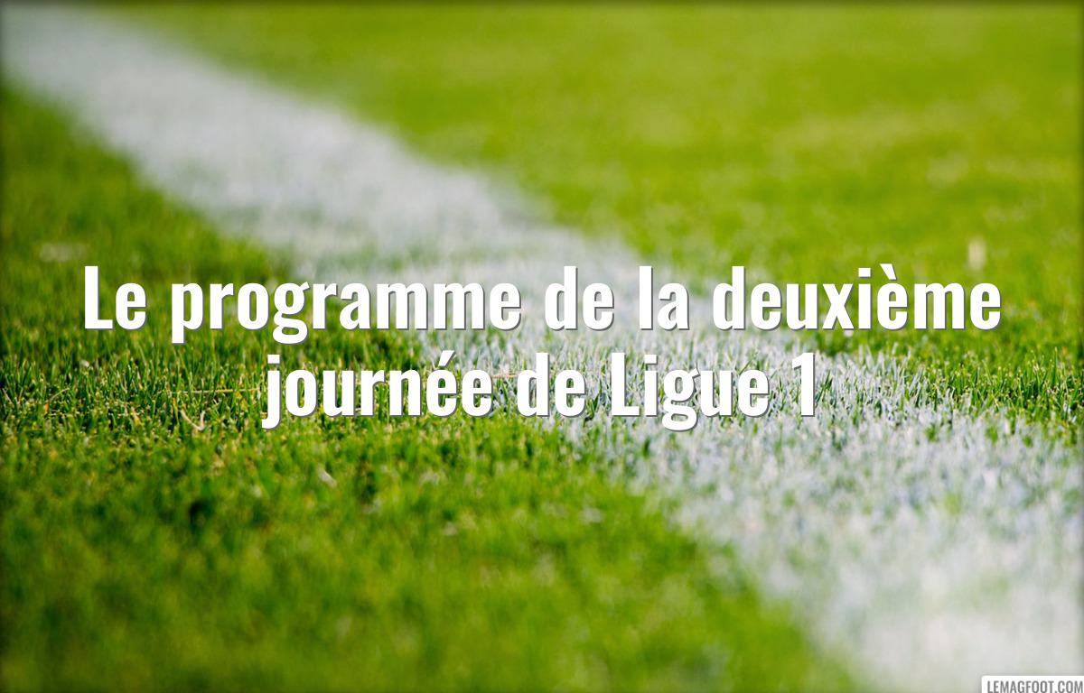 Le programme de la deuxième journée de Ligue 1