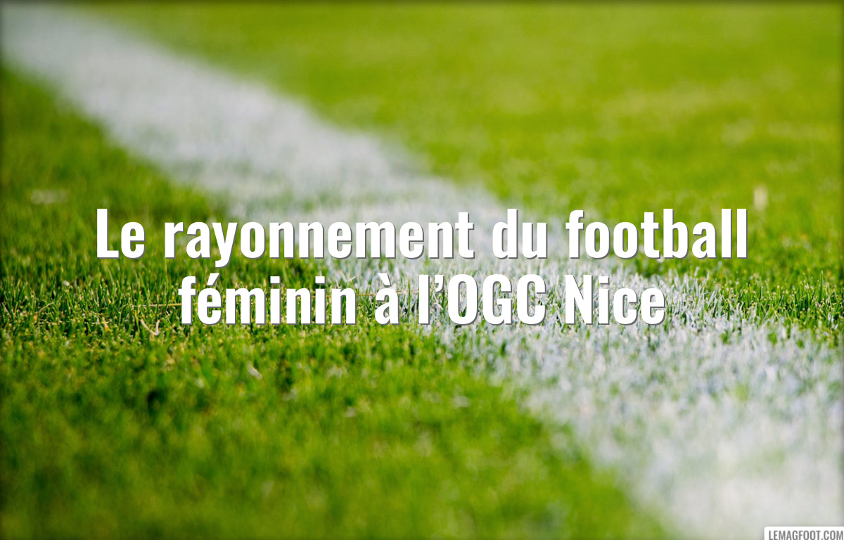 Le rayonnement du football féminin à l’OGC Nice