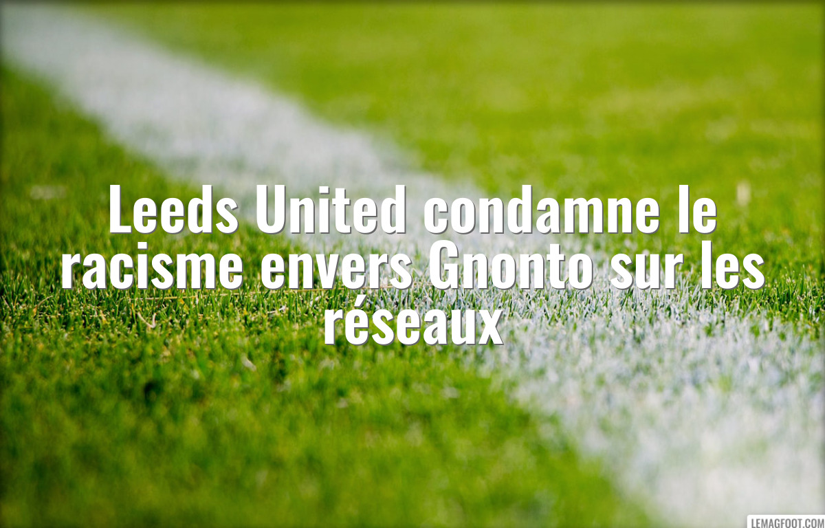Leeds United condamne le racisme envers Gnonto sur les réseaux
