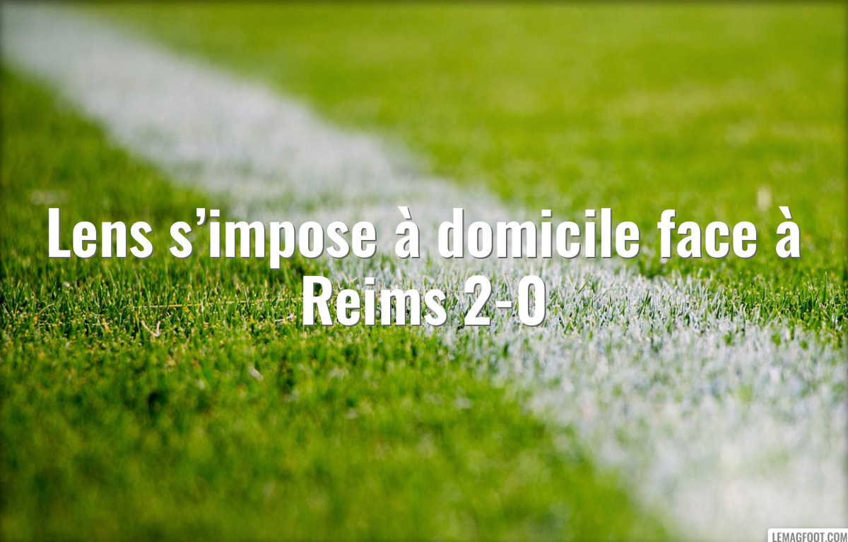 Lens s’impose à domicile face à Reims 2-0