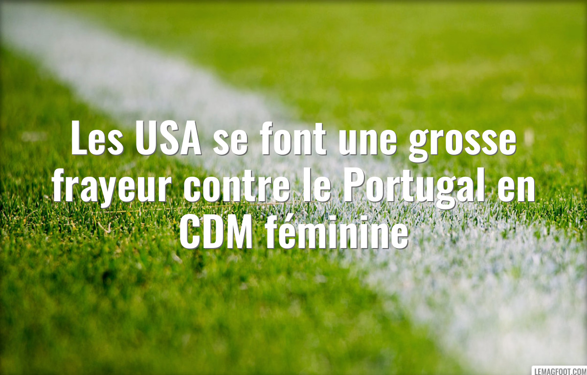 Les USA se font une grosse frayeur contre le Portugal en CDM féminine